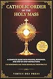 Catholic Order of the Holy Mass: A Complete Guide with Prayers, Responses, and Step-by-Step Instructions for Newcomers and Those Rekindling their ... to the Missal and the Church’s Catechism