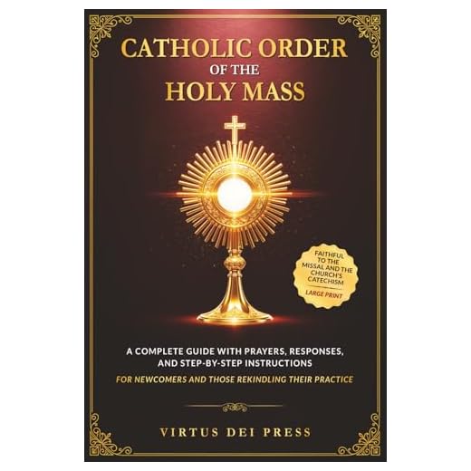 Catholic Order of the Holy Mass: A Complete Guide with Prayers, Responses, and Step-by-Step Instructions for Newcomers and Those Rekindling their ... to the Missal and the Church’s Catechism