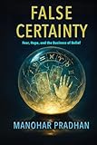 False Certainty: Fear, Hope, and the Business of Belief