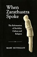 When Zarathustra Spoke: The Reformation Of Neolithic Culture And Religion (Bibliotheca Iranica: Zoroastrian Studies) 1568591845 Book Cover