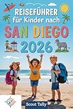 san diego must sees and do's  Reiseführer für Kinder nach San Diego 2026: Abenteuer, Wissenswertes und Insidertipps für Kinder im Alter von 6–12 Jahren – Entdeckungsreisen mit der Familie (Die Kleine Entdecker-Serie)