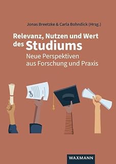 Relevanz, Nutzen und Wert des Studiums: Neue Perspektiven aus Forschung und Praxis