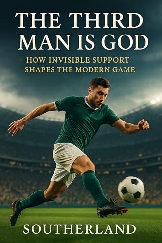 The Third Man Is God: How Invisible Support Shapes the Modern Game: Mastering Third-Man Runs, Positional Play, Off-Ball Movement, and Tactical Rhythm in ... Coaching and Strategy (English Edition)