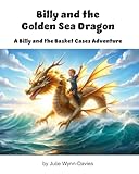  Billy and the Golden Sea Dragon: A Billy and the Basket Cases Adventure