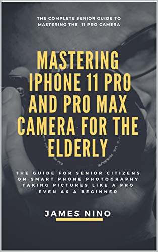 Télécharger Mastering the iPhone 11 Pro and Pro Max Camera for the Elderly: The Guide for Senior Citizens on Sma Livre eBook France