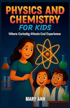 Paperback Physics and Chemistry for Kids: Where Curiosity Meet Cool Experiment Book