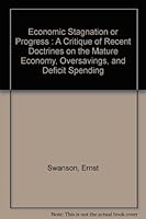 Economic Stagnation or Progress : A Critique of Recent Doctrines on the Mature Economy, Oversavings, and Deficit Spending B000H79KS4 Book Cover