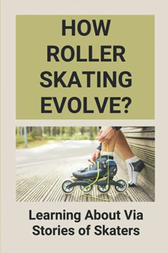 How Roller Skating Evolve?: Learning About Via Stories of Skaters: Evolution Of Roller Skating
