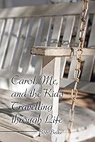 Carol, Me, and the Kids Travelling Through Life 1480912662 Book Cover