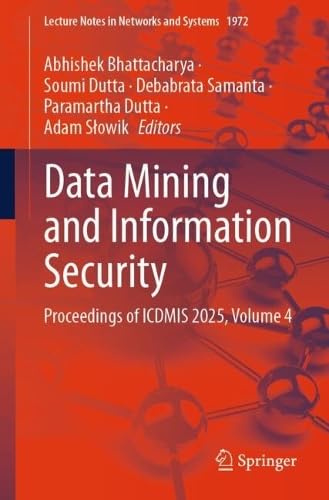 Data Mining and Information Security: Proceedings of ICDMIS 2025, Volume 4 (Lecture Notes in Networks and Systems, 1972)