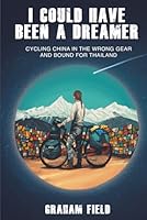 I Could Have Been a Dreamer: Cycling China in the Wrong Gear and Bound for Thailand 1739409000 Book Cover