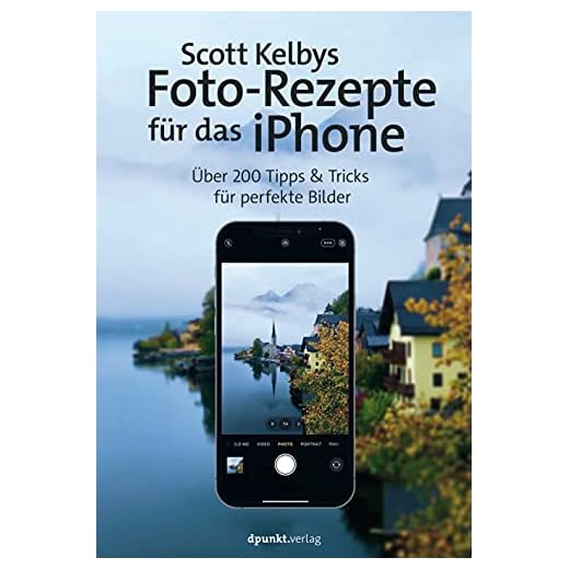 Scott Kelbys Foto-Rezepte für das iPhone: Über 200 Tipps & Tricks für perfekte Bilder