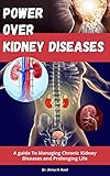 Power Over Kidney Diseases: A guide To Managing Chronic Kidney Diseases and Prolonging Life (English Edition)