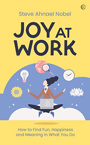 Joy at Work: How to Find Fun, Happiness and Meaning