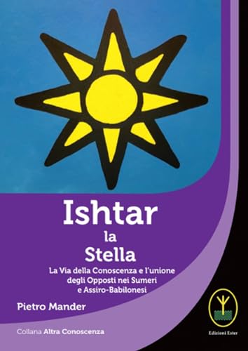 Ishtar la stella. La via della conoscenza e l'unione degli opposti nei sumeri e assiro-babilones
