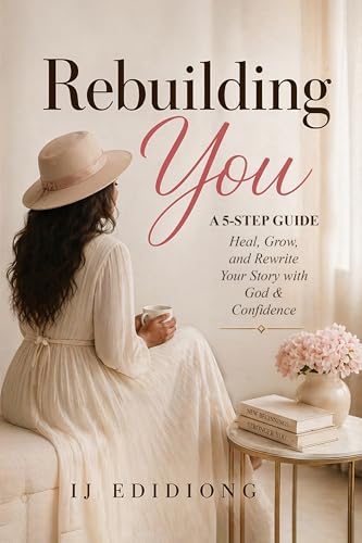 Rebuilding You: Heal, Grow, and Rewrite Your Story with God and Confidence