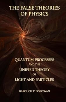Paperback The False Theories of Physics: Quantum Processes and the Unified Theory of Light And Particles Book