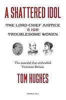 A Shattered Idol: The Lord Chief Justice and his Troublesome Women 1738497011 Book Cover