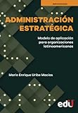  Administración estratégica: Proceso de aplicación para las organizaciones latinoamericanas