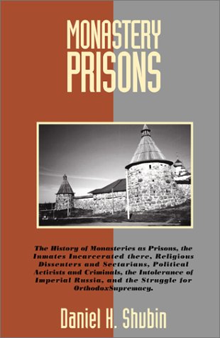 Monastery Prisons: The History of Monasteries as Prisons, the Inmates Incarcerated there, Religious Dissenters and Sectarians,, Political Activists ... and the Struggle for Orthodox Supremacy