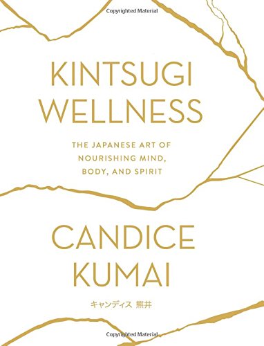 Télécharger Kintsugi Wellness: The Japanese Art of Nourishing Mind, Body, and Spirit Francais PDF