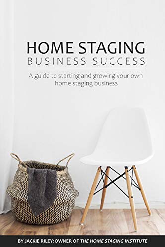 Home Staging Business Success: A guide to starting and growing