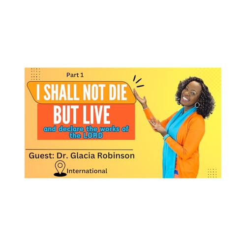 I Shall Not Die (Part 1) - Dr Glacia Robinson