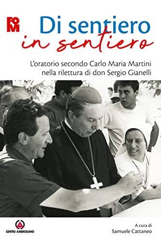  Di sentiero in sentiero. L\'oratorio secondo Carlo Maria Martini nella rilettura di don Sergio Gianelli