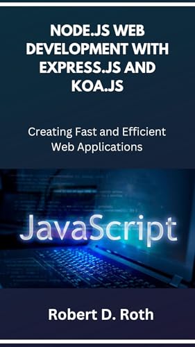NODE.JS WEB DEVELOPMENT WITH EXPRESS.JS AND KOA.JS: Creating Fast...