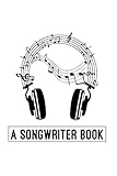  A Songwriter Book: My Songwriting Journal - Notebook for Composing the Melody and Writing the Lyrics of Your Own Songs - Record Title, Tempo, ... and Chorus - Musical Notes on Beats Cover