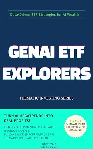 GenAI ETF Explorers: 25 AI-Themed Funds That Will Shape the Next Decade (ETF Powerhouse: Secrets to Mastering Wealth)