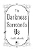 The Darkness Surrounds Us