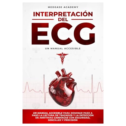 Interpretación del ECG: Un Manual Accesible para Dominar Paso a Paso la Lectura de Trazados y la Detección de Arritmias Cardíacas con Seguridad, Sencillez y Precisión