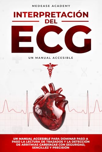 Interpretación del ECG: Un Manual Accesible para Dominar Paso a Paso la Lectura de Trazados y la Detección de Arritmias Cardíacas con Seguridad, Sencillez y Precisión (Spanish Edition)