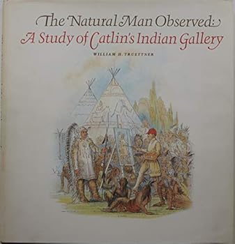 Hardcover The Natural Man Observed: A Study of Catlin's Indian Gallery Book