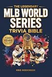 The Legendary MLB World Series Trivia Bible: A Complete Collection of Fun Quizzes & Facts for Hardcore MLB Fans!
