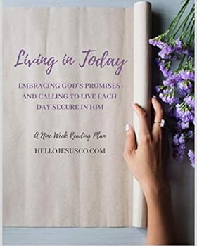 Living in Today : Embracing God's Promises and Calling to Live Each Day Secure in Him