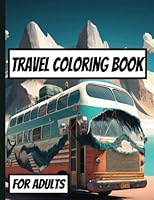 Travel Adult Coloring Book - 98 Pages of Stress-Relieving Designs Inspired by Beautiful Destinations - Perfect for Relaxation, Creativity - 8.5x11: ... of Landmarks, Scenery, and Culture B0C129QFYJ Book Cover