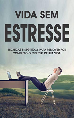 ESTRESSE: Como viver uma vida livre de estresse, aprenda como se livrar do estresse e da ansiedade