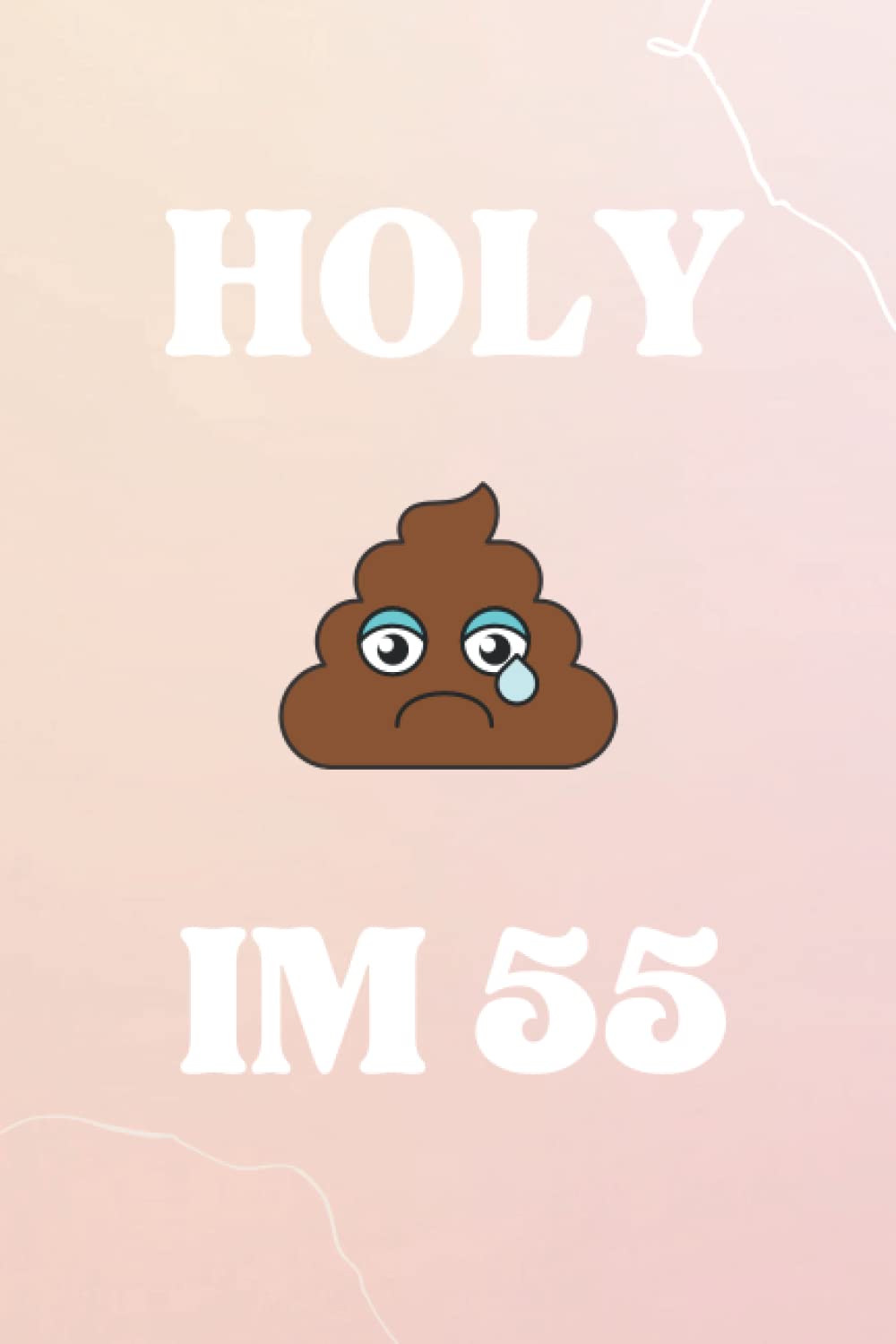 Holy Sh*t I'm 55 : Notebook / Journal Inspired Birthday Gift ; Funny Birthday Gift For 55 Years Old Man & Woman: Lined Notebook / Journal Gift, 120 Pages, 6x9, Soft Cover, Matte Finish