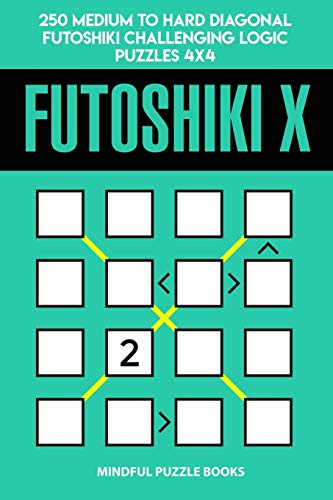 Futoshiki X: 250 Medium to Hard Diagonal Futoshiki Challenging Logic Puzzles 4x4 (Futoshiki Collections)