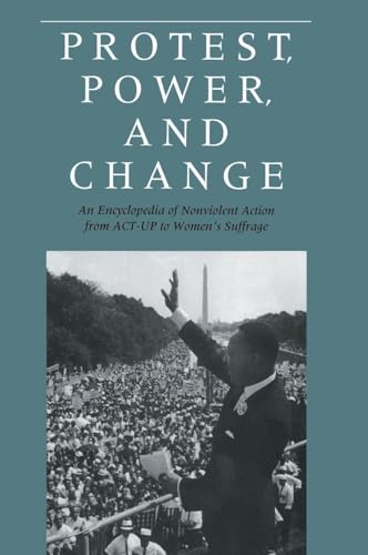 Protest, Power, and Change: An Encyclopedia of Nonviolent Action from ACT-UP to Women's Suffrage (Garland Reference Library of the Humanities, 1625)