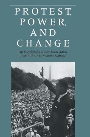 Book cover Protest, Power, and Change: An Encyclopedia of Nonviolent Action from ACT-UP to Women's Suffrage (Garland Reference Library of the Humanities, 1625)