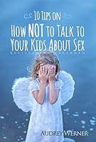 10 Tips on How NOT to Talk to Your Kids About Sex B09QF5CPF2 Book Cover