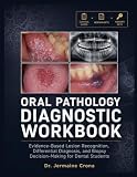 ORAL PATHOLOGY DIAGNOSTIC WORKBOOK: Evidence-Based Lesion Recognition, Differential Diagnosis, and Biopsy...