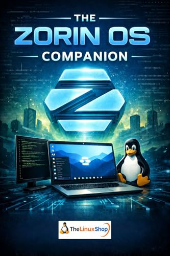 The Zorin OS Companion: The Complete Beginner's Step-by-Step Guide to Installing and Using Zorin Linux on Your PC or Laptop (The Big 3 - Linux Distribution Guides) (English Edition)