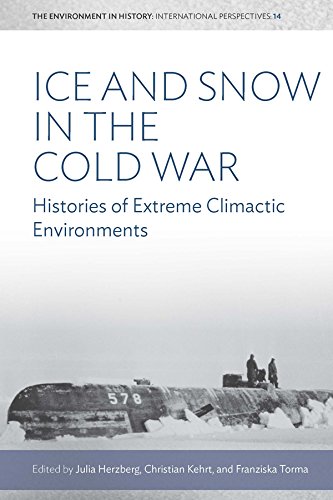 Ice and Snow in the Cold War: Histories of Extreme Climatic Environments (Environment in History: International Perspectives Book 14)