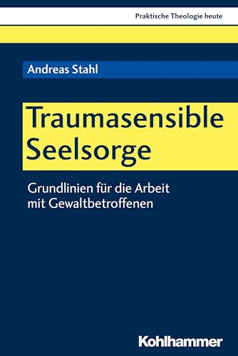 Traumasensible Seelsorge: Grundlinien für die Arbeit mit Gewaltbetroffenen (Praktische Theologie heute, 163, Band 163)