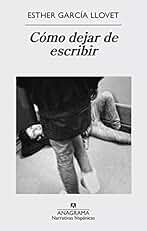Cómo dejar de escribir (Narrativas hispánicas nº 578)