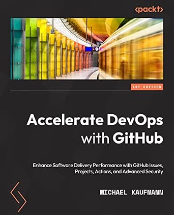 Accelerate DevOps with GitHub: Enhance software delivery performance with GitHub Issues, Projects, Actions, and Advanced Security Accelerate DevOps with GitHub: Enhance software delivery performance with GitHub Issues, Projects, Actions, and Advanced Security book cover
